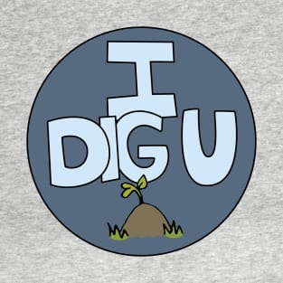 I DIG U illustrated funny dirt lover badge T-Shirt